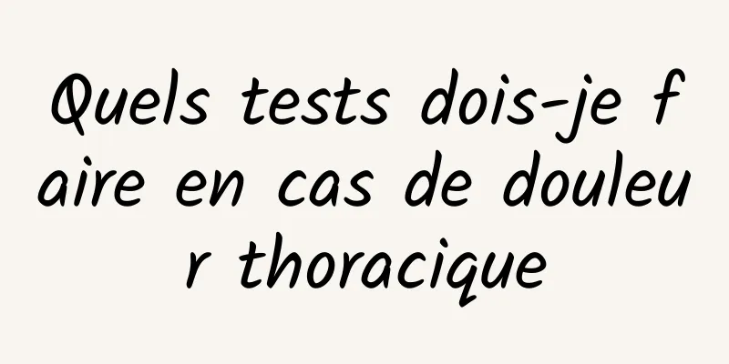 Quels tests dois-je faire en cas de douleur thoracique