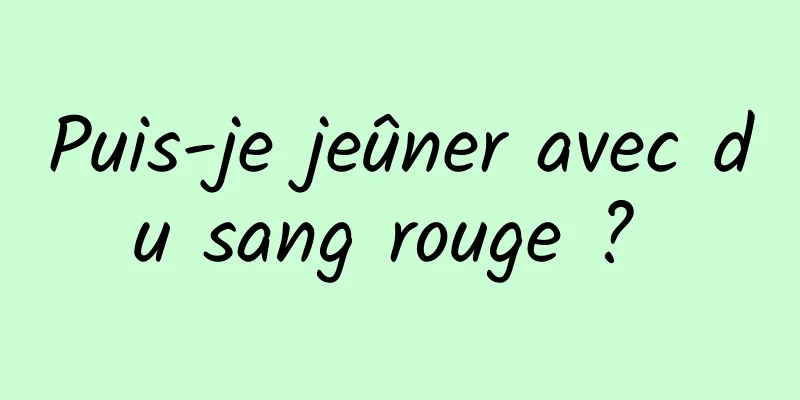 Puis-je jeûner avec du sang rouge ? 