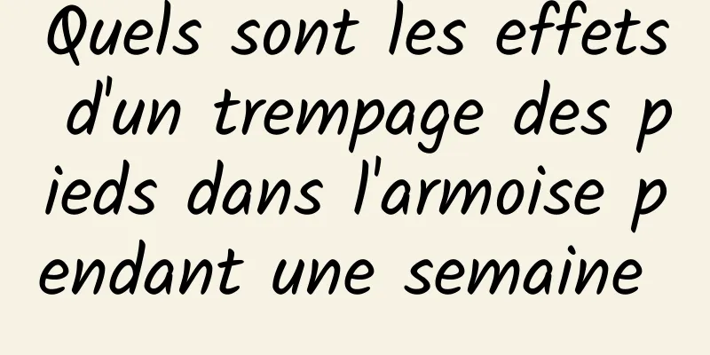 Quels sont les effets d'un trempage des pieds dans l'armoise pendant une semaine 