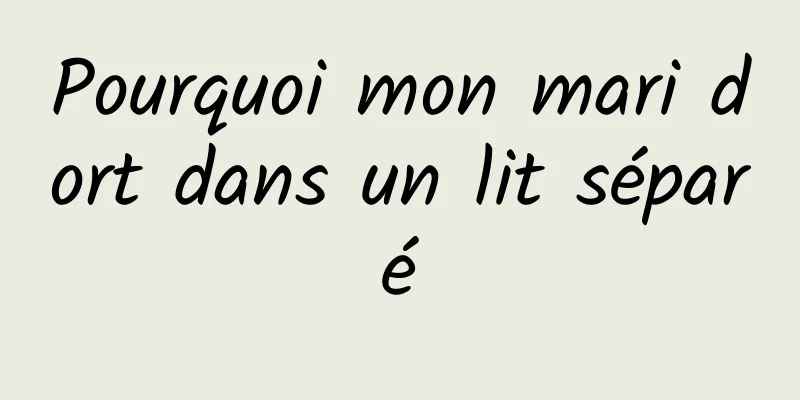 Pourquoi mon mari dort dans un lit séparé