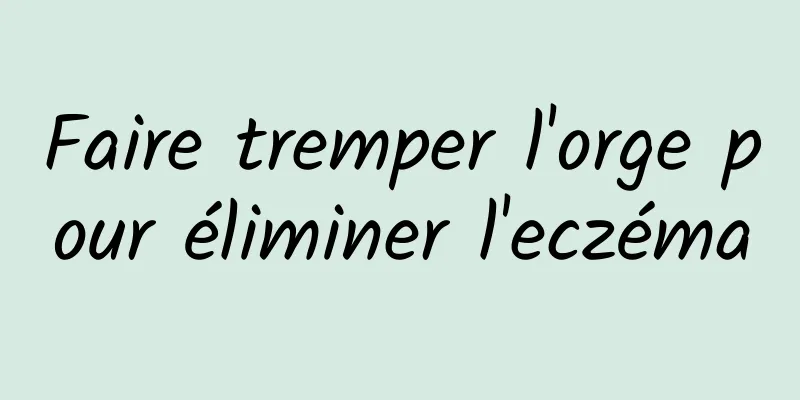 Faire tremper l'orge pour éliminer l'eczéma