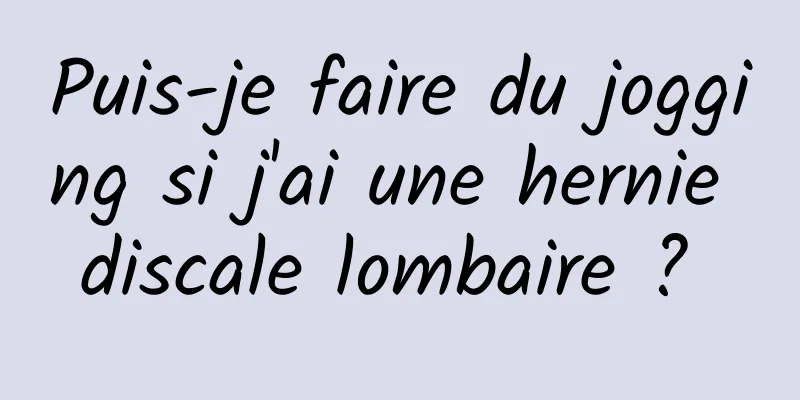 Puis-je faire du jogging si j'ai une hernie discale lombaire ? 