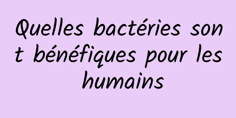 Quelles bactéries sont bénéfiques pour les humains