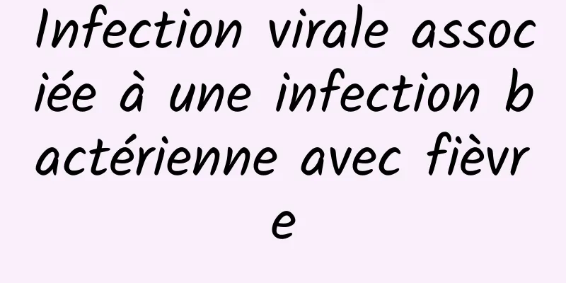 Infection virale associée à une infection bactérienne avec fièvre