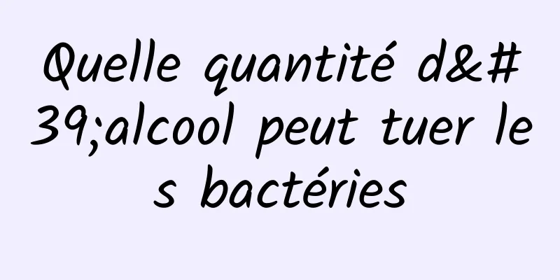 Quelle quantité d'alcool peut tuer les bactéries