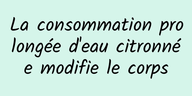 La consommation prolongée d'eau citronnée modifie le corps