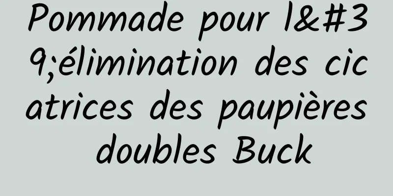 Pommade pour l'élimination des cicatrices des paupières doubles Buck