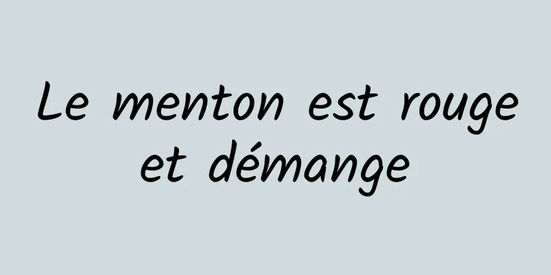 Le menton est rouge et démange 