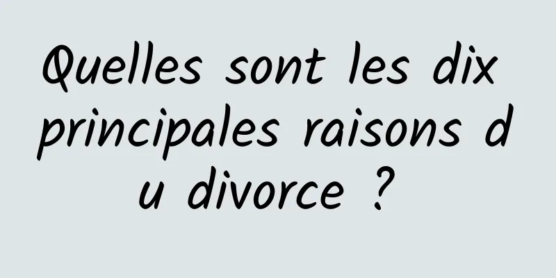 Quelles sont les dix principales raisons du divorce ? 