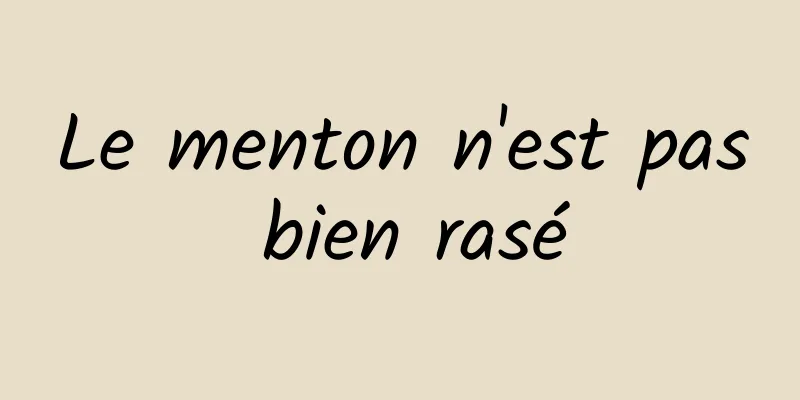 Le menton n'est pas bien rasé