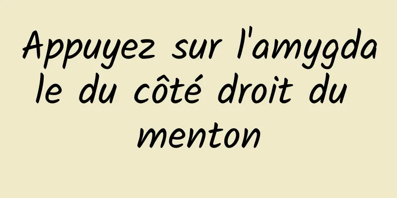 Appuyez sur l'amygdale du côté droit du menton