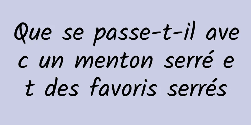 Que se passe-t-il avec un menton serré et des favoris serrés