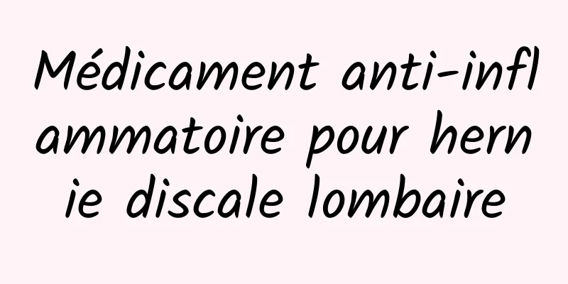 Médicament anti-inflammatoire pour hernie discale lombaire