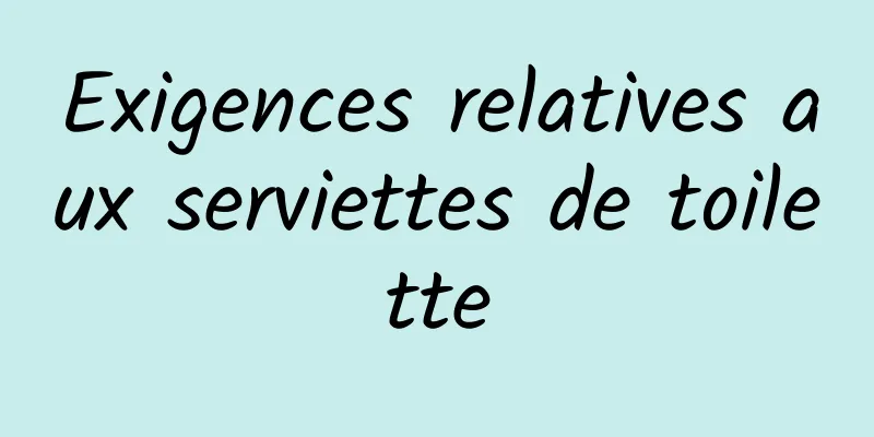 Exigences relatives aux serviettes de toilette