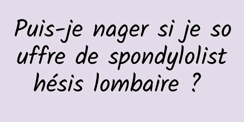 Puis-je nager si je souffre de spondylolisthésis lombaire ? 