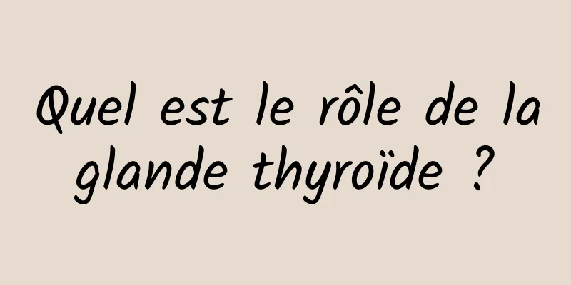 Quel est le rôle de la glande thyroïde ? 