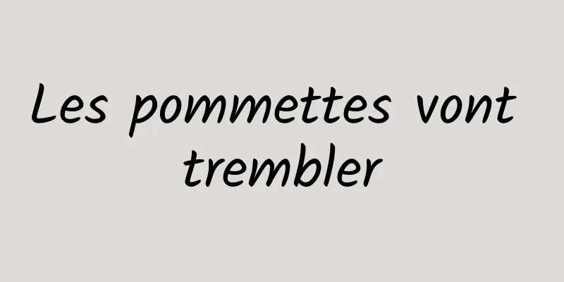 Les pommettes vont trembler