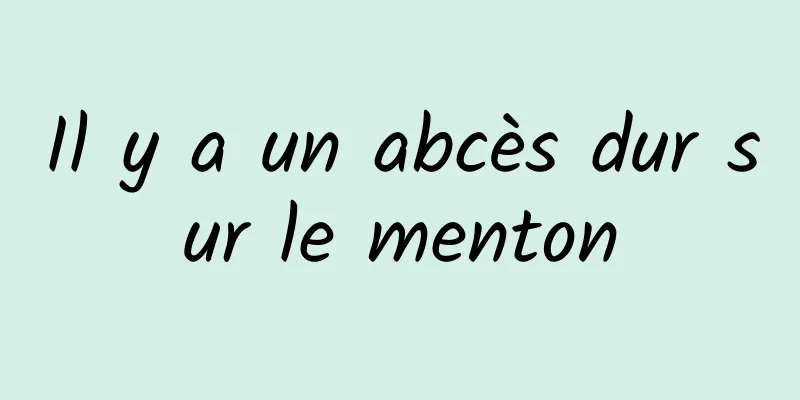 Il y a un abcès dur sur le menton