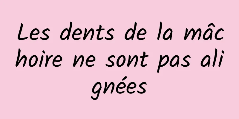 Les dents de la mâchoire ne sont pas alignées