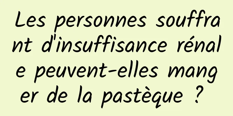 Les personnes souffrant d'insuffisance rénale peuvent-elles manger de la pastèque ? 