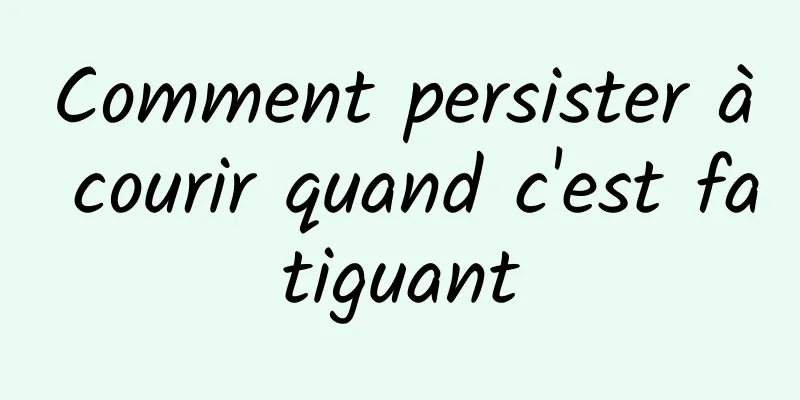 Comment persister à courir quand c'est fatiguant