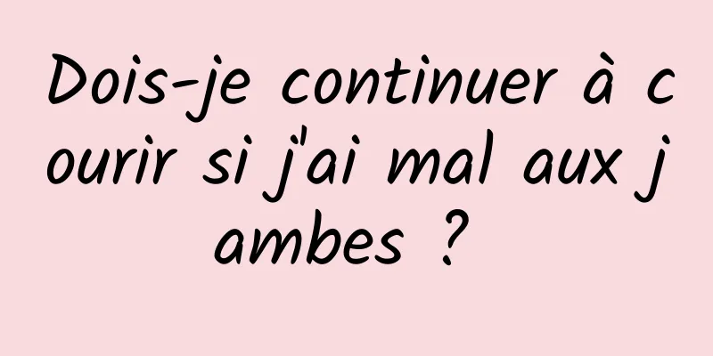 Dois-je continuer à courir si j'ai mal aux jambes ? 