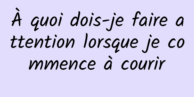 À quoi dois-je faire attention lorsque je commence à courir