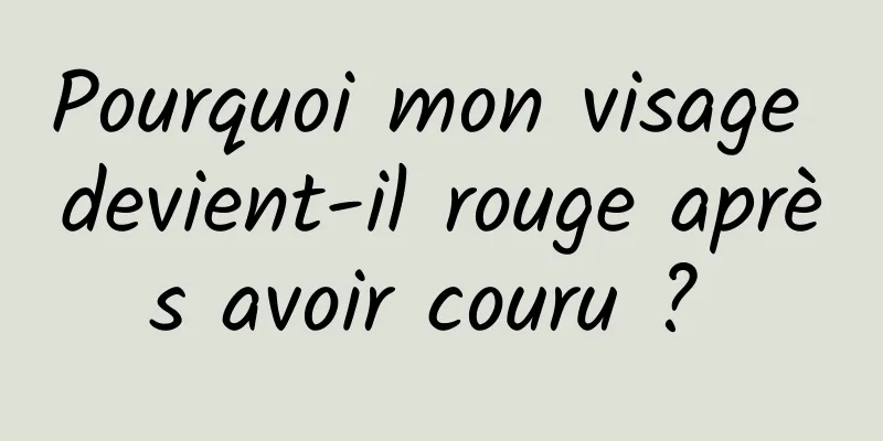 Pourquoi mon visage devient-il rouge après avoir couru ? 