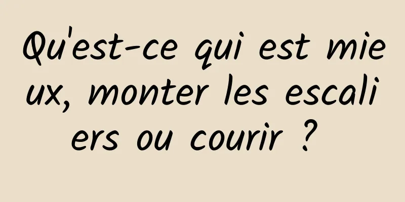 Qu'est-ce qui est mieux, monter les escaliers ou courir ? 