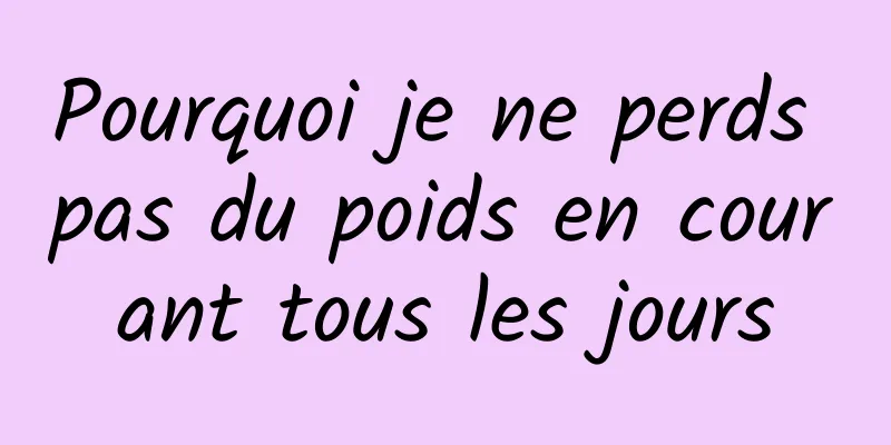 Pourquoi je ne perds pas du poids en courant tous les jours