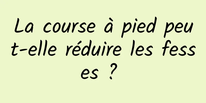 La course à pied peut-elle réduire les fesses ? 