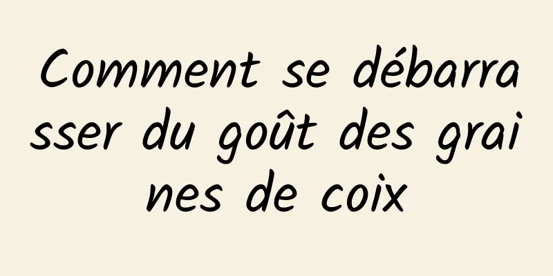 Comment se débarrasser du goût des graines de coix