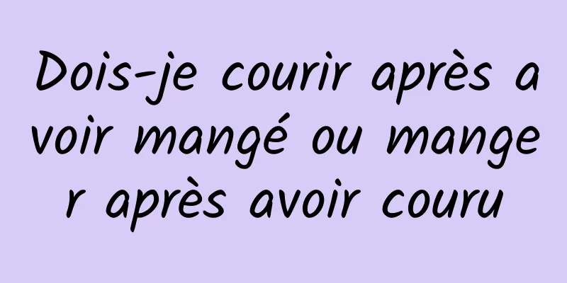 Dois-je courir après avoir mangé ou manger après avoir couru