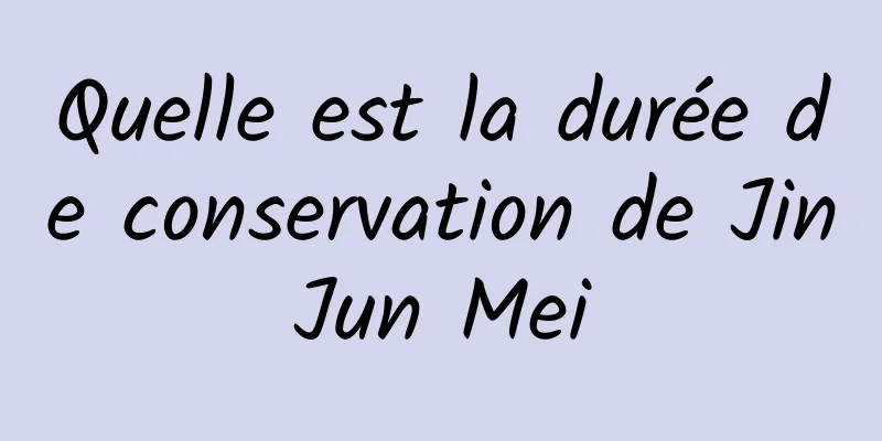 Quelle est la durée de conservation de Jin Jun Mei 