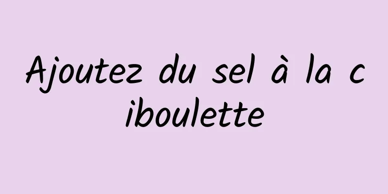 Ajoutez du sel à la ciboulette