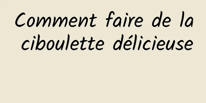 Comment faire de la ciboulette délicieuse 