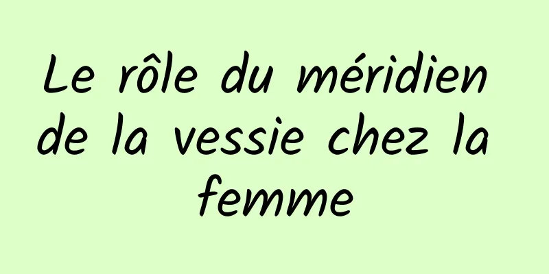 Le rôle du méridien de la vessie chez la femme