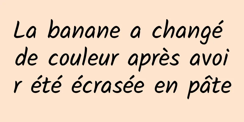 La banane a changé de couleur après avoir été écrasée en pâte