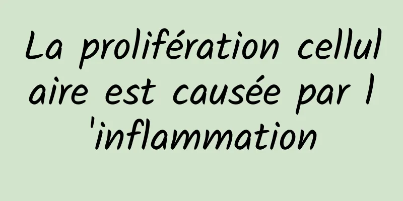 La prolifération cellulaire est causée par l'inflammation