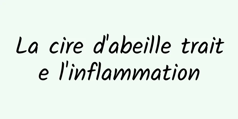 La cire d'abeille traite l'inflammation