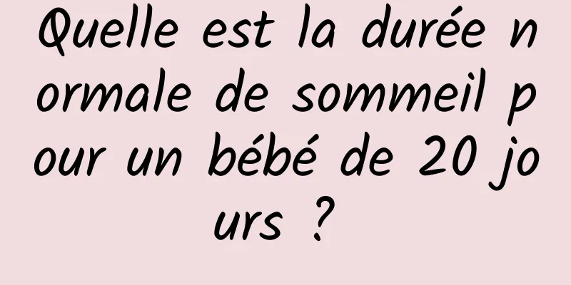 Quelle est la durée normale de sommeil pour un bébé de 20 jours ? 