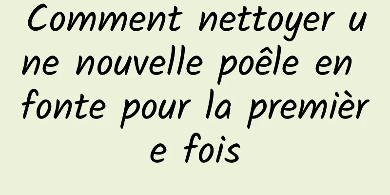 Comment nettoyer une nouvelle poêle en fonte pour la première fois