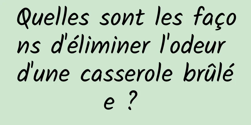 Quelles sont les façons d'éliminer l'odeur d'une casserole brûlée ? 