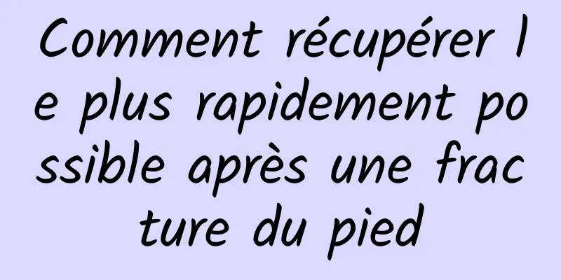 Comment récupérer le plus rapidement possible après une fracture du pied