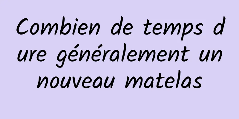 Combien de temps dure généralement un nouveau matelas 