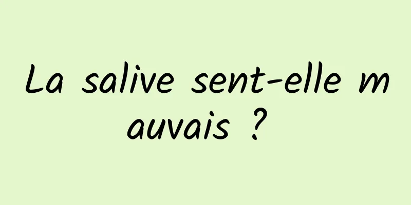 La salive sent-elle mauvais ? 