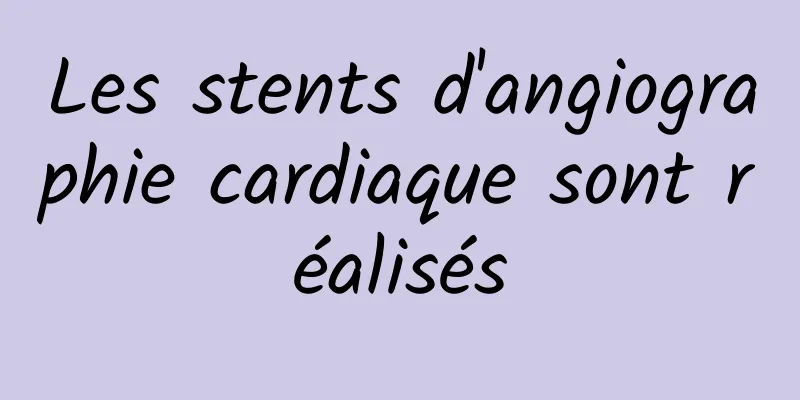 Les stents d'angiographie cardiaque sont réalisés