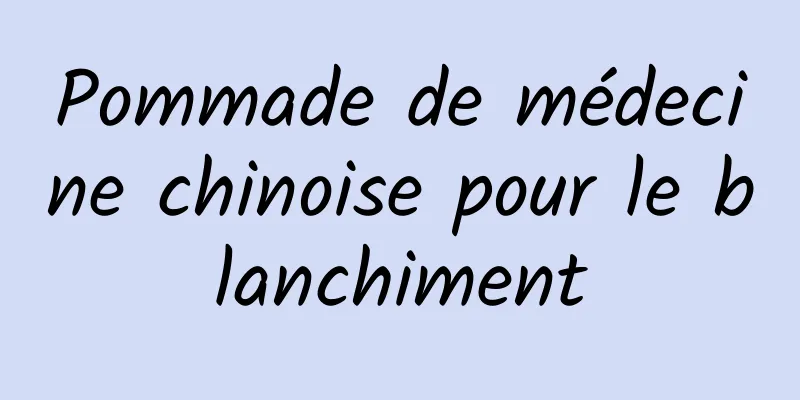 Pommade de médecine chinoise pour le blanchiment