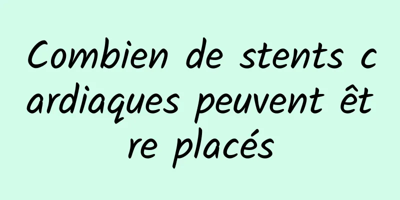 Combien de stents cardiaques peuvent être placés