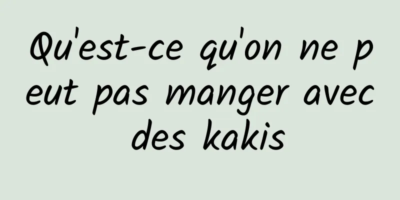 Qu'est-ce qu'on ne peut pas manger avec des kakis